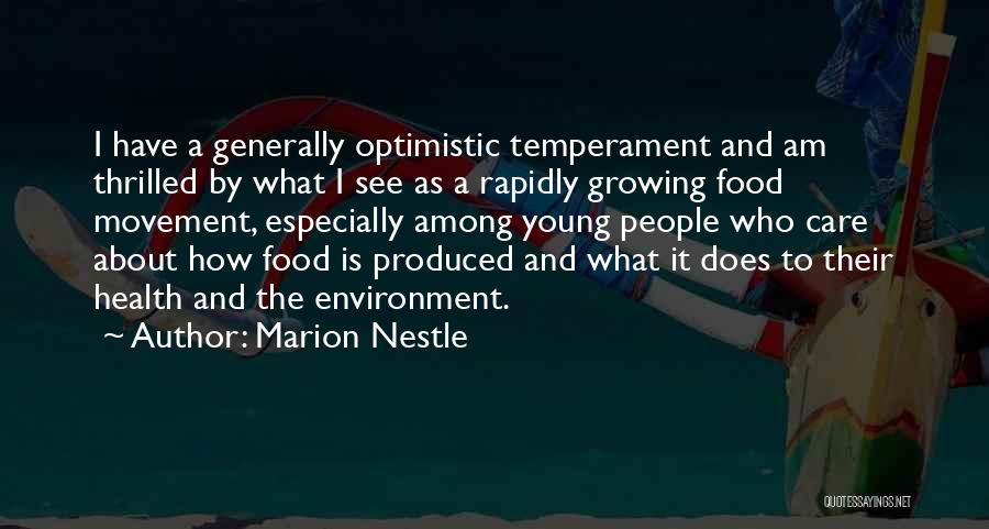 Marion Nestle Quotes: I Have A Generally Optimistic Temperament And Am Thrilled By What I See As A Rapidly Growing Food Movement, Especially