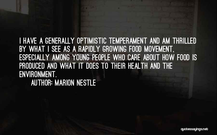 Marion Nestle Quotes: I Have A Generally Optimistic Temperament And Am Thrilled By What I See As A Rapidly Growing Food Movement, Especially