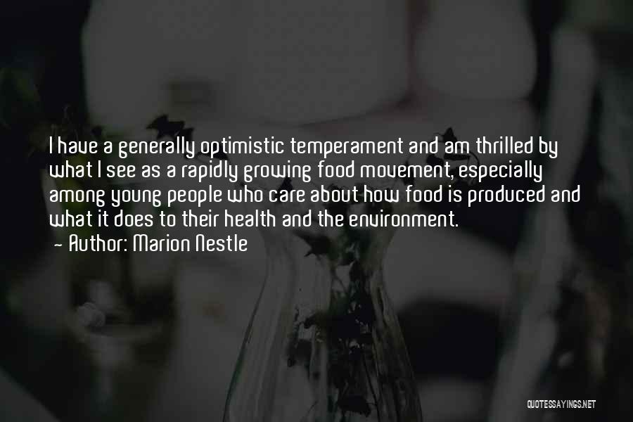 Marion Nestle Quotes: I Have A Generally Optimistic Temperament And Am Thrilled By What I See As A Rapidly Growing Food Movement, Especially