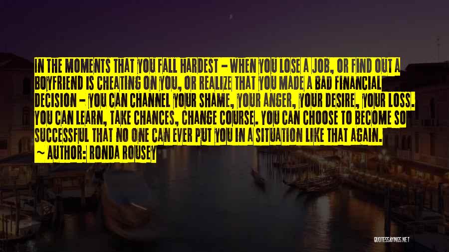 Ronda Rousey Quotes: In The Moments That You Fall Hardest - When You Lose A Job, Or Find Out A Boyfriend Is Cheating