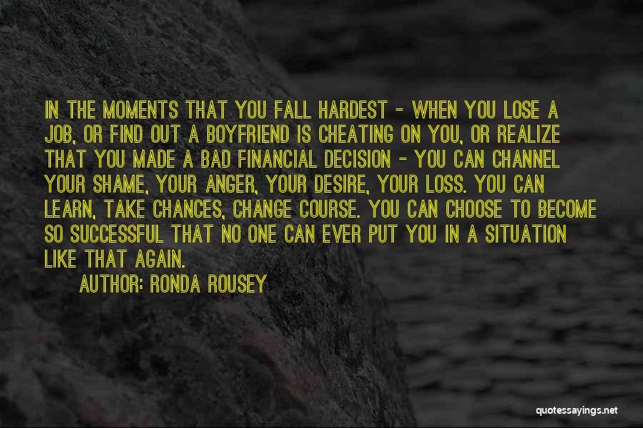 Ronda Rousey Quotes: In The Moments That You Fall Hardest - When You Lose A Job, Or Find Out A Boyfriend Is Cheating