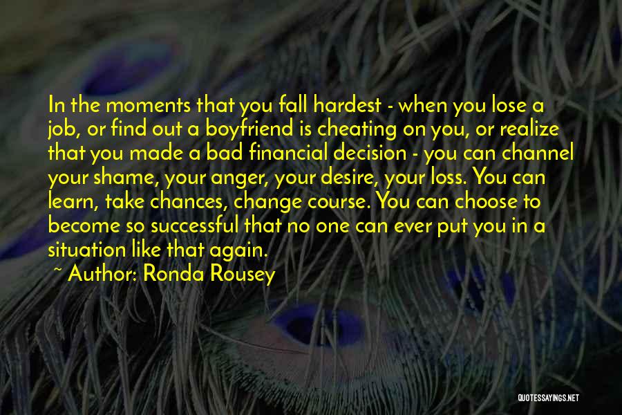 Ronda Rousey Quotes: In The Moments That You Fall Hardest - When You Lose A Job, Or Find Out A Boyfriend Is Cheating