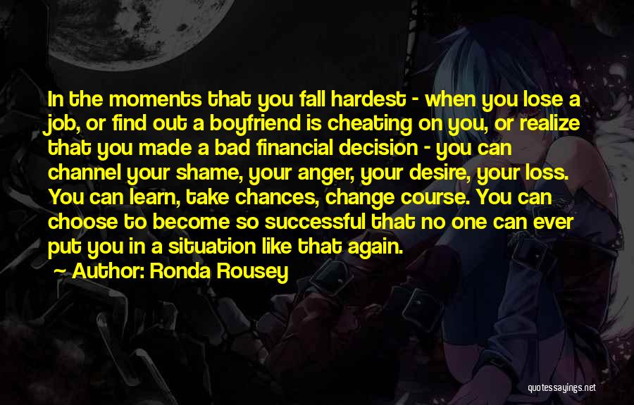 Ronda Rousey Quotes: In The Moments That You Fall Hardest - When You Lose A Job, Or Find Out A Boyfriend Is Cheating