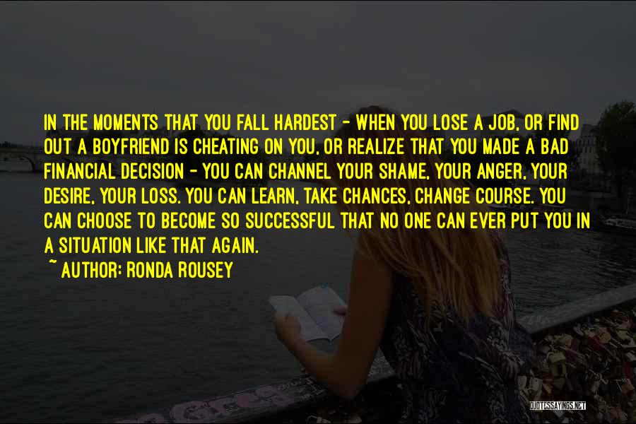 Ronda Rousey Quotes: In The Moments That You Fall Hardest - When You Lose A Job, Or Find Out A Boyfriend Is Cheating