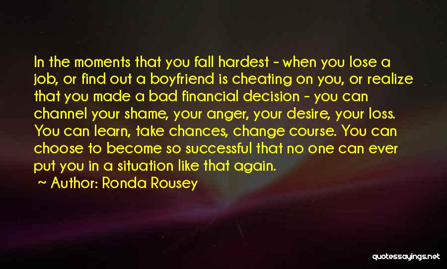 Ronda Rousey Quotes: In The Moments That You Fall Hardest - When You Lose A Job, Or Find Out A Boyfriend Is Cheating
