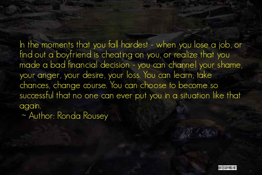 Ronda Rousey Quotes: In The Moments That You Fall Hardest - When You Lose A Job, Or Find Out A Boyfriend Is Cheating