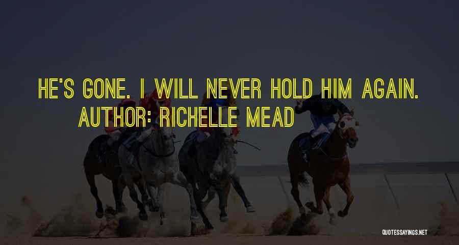 Richelle Mead Quotes: He's Gone. I Will Never Hold Him Again.