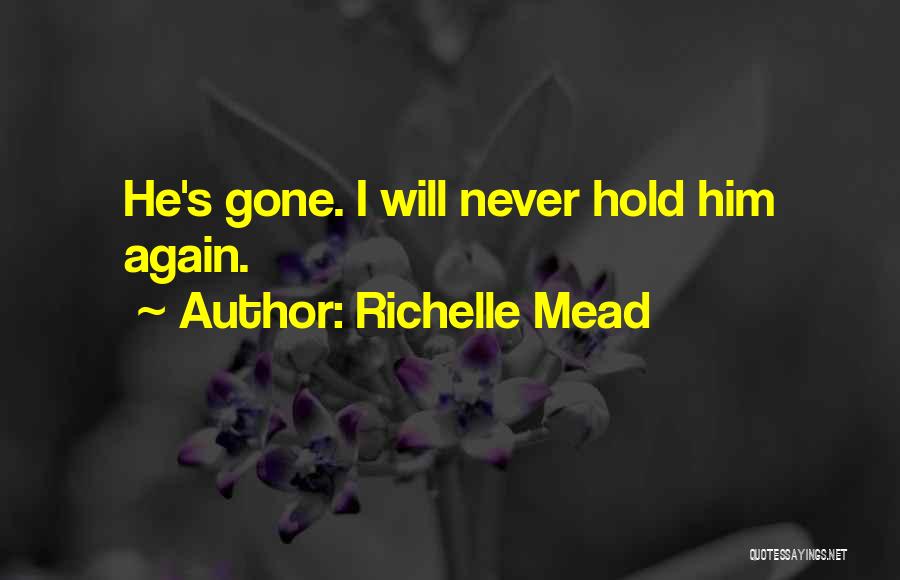 Richelle Mead Quotes: He's Gone. I Will Never Hold Him Again.