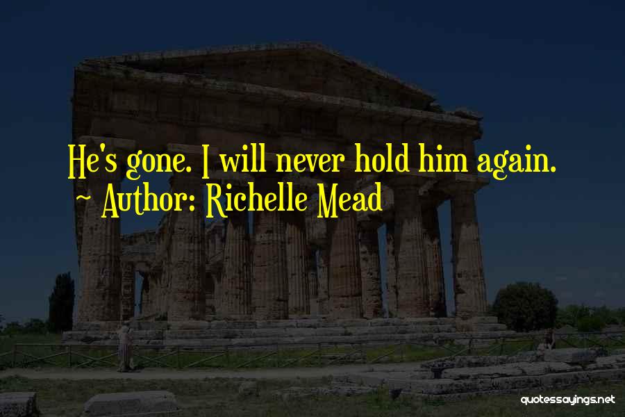 Richelle Mead Quotes: He's Gone. I Will Never Hold Him Again.