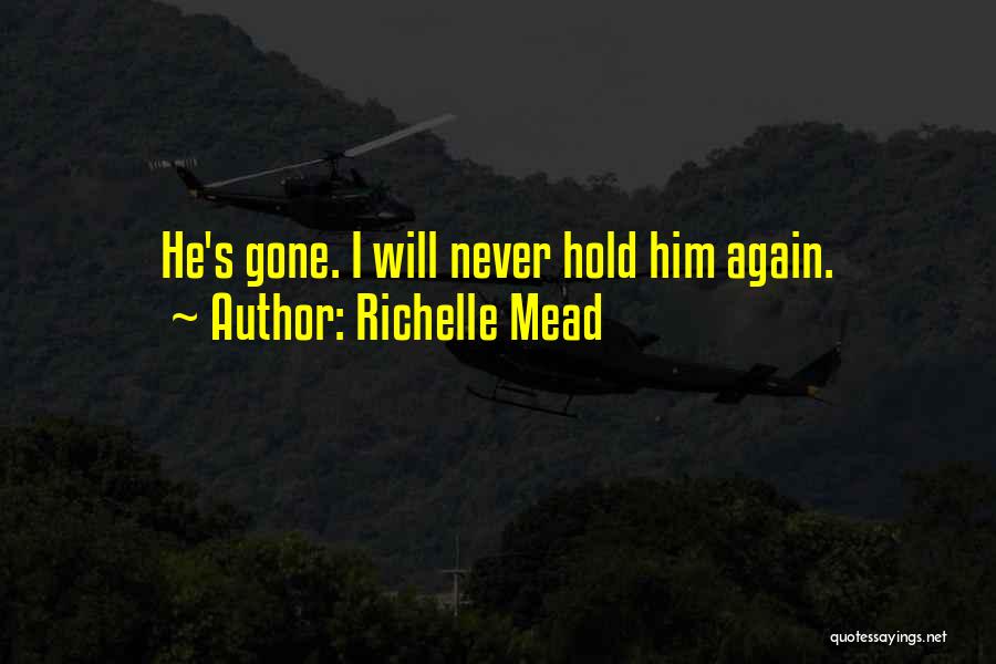Richelle Mead Quotes: He's Gone. I Will Never Hold Him Again.