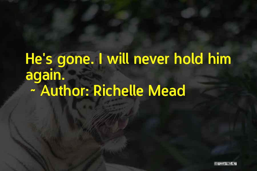Richelle Mead Quotes: He's Gone. I Will Never Hold Him Again.