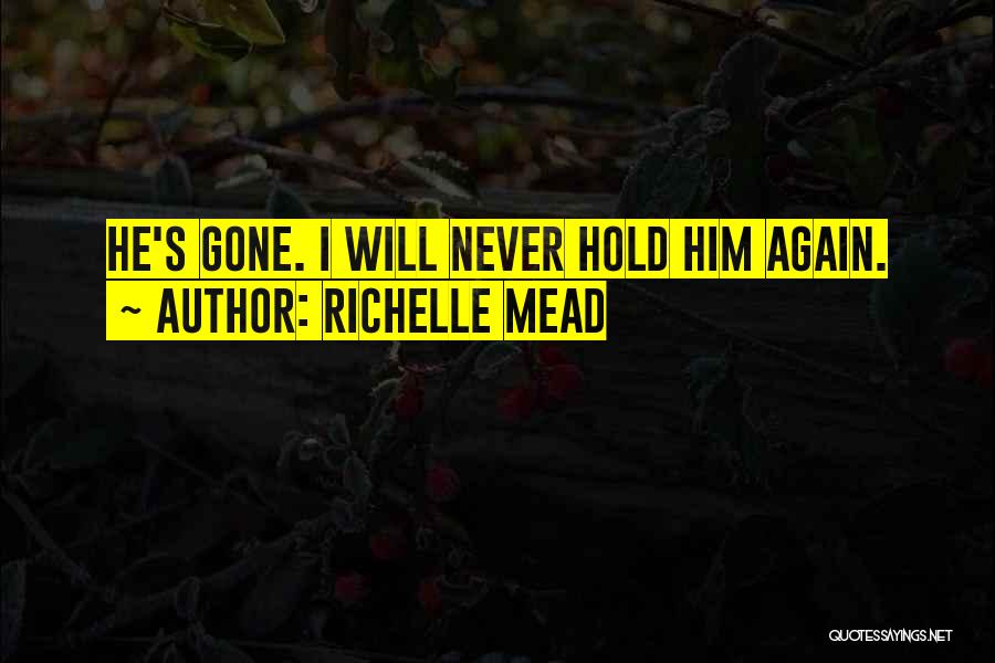 Richelle Mead Quotes: He's Gone. I Will Never Hold Him Again.