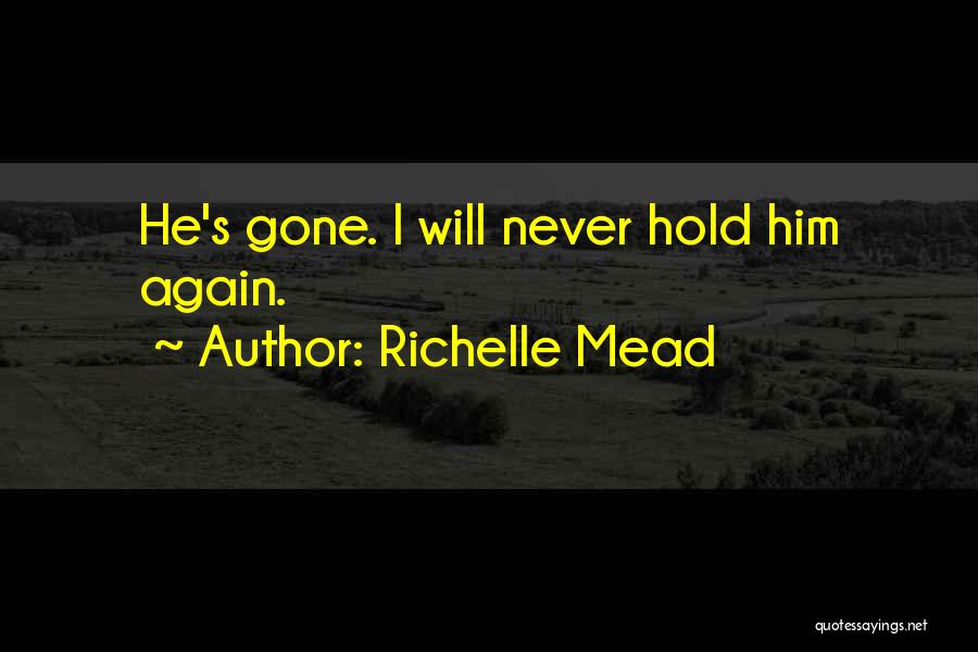 Richelle Mead Quotes: He's Gone. I Will Never Hold Him Again.