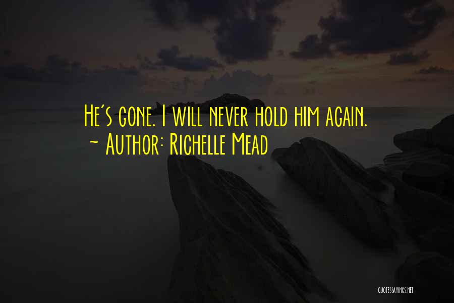 Richelle Mead Quotes: He's Gone. I Will Never Hold Him Again.
