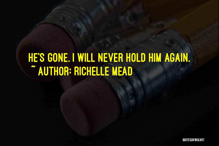 Richelle Mead Quotes: He's Gone. I Will Never Hold Him Again.
