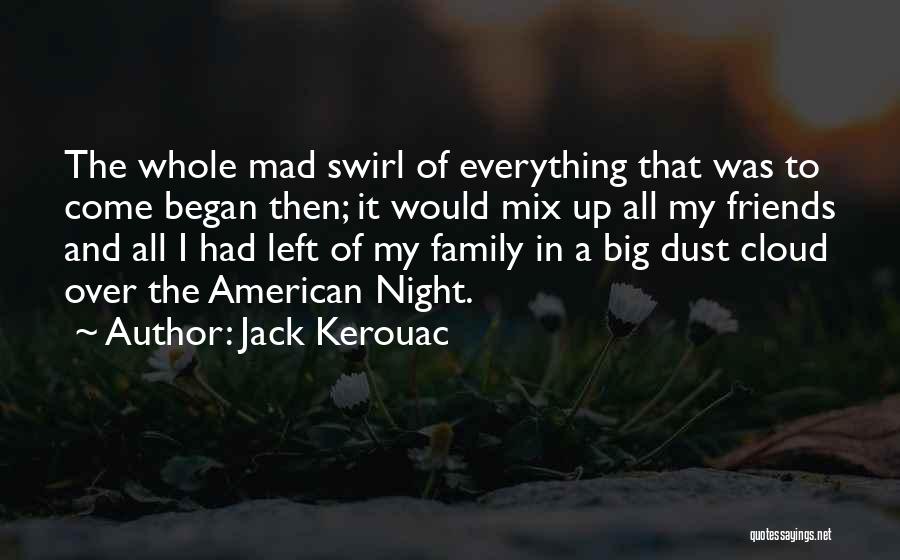 Jack Kerouac Quotes: The Whole Mad Swirl Of Everything That Was To Come Began Then; It Would Mix Up All My Friends And