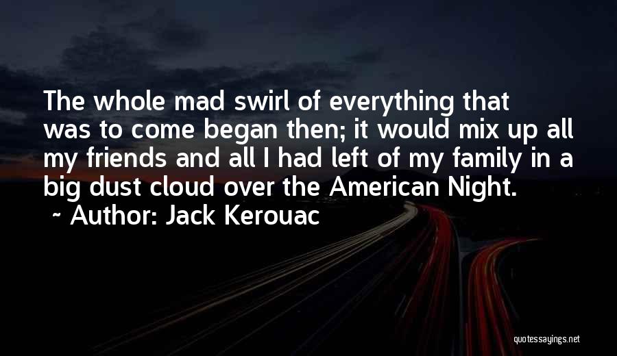 Jack Kerouac Quotes: The Whole Mad Swirl Of Everything That Was To Come Began Then; It Would Mix Up All My Friends And