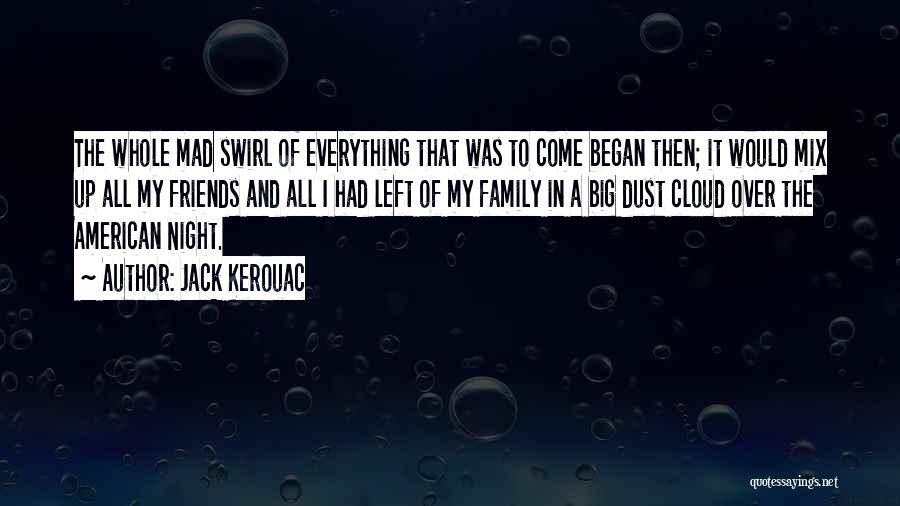 Jack Kerouac Quotes: The Whole Mad Swirl Of Everything That Was To Come Began Then; It Would Mix Up All My Friends And