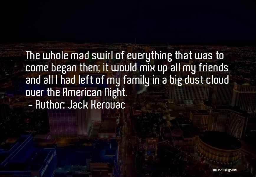 Jack Kerouac Quotes: The Whole Mad Swirl Of Everything That Was To Come Began Then; It Would Mix Up All My Friends And