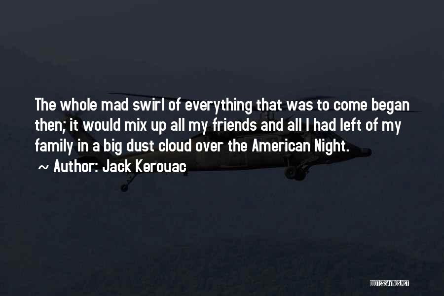 Jack Kerouac Quotes: The Whole Mad Swirl Of Everything That Was To Come Began Then; It Would Mix Up All My Friends And