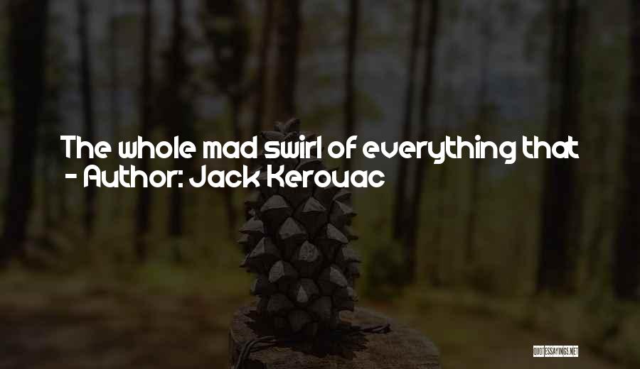 Jack Kerouac Quotes: The Whole Mad Swirl Of Everything That Was To Come Began Then; It Would Mix Up All My Friends And