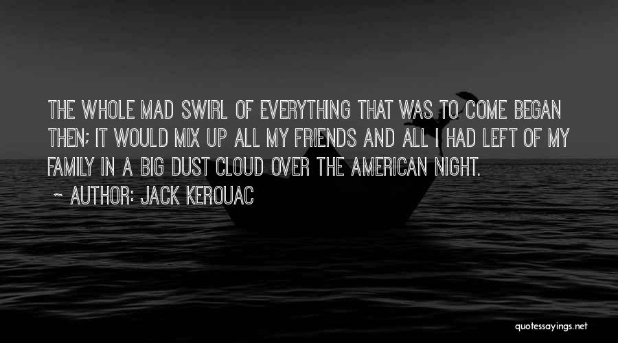 Jack Kerouac Quotes: The Whole Mad Swirl Of Everything That Was To Come Began Then; It Would Mix Up All My Friends And