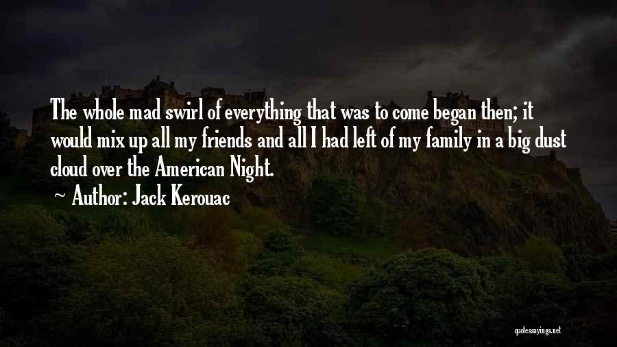 Jack Kerouac Quotes: The Whole Mad Swirl Of Everything That Was To Come Began Then; It Would Mix Up All My Friends And