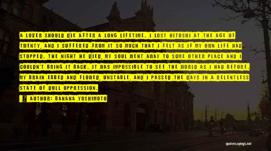Banana Yoshimoto Quotes: A Lover Should Die After A Long Lifetime. I Lost Hitoshi At The Age Of Twenty, And I Suffered From