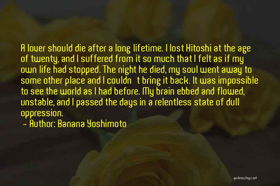Banana Yoshimoto Quotes: A Lover Should Die After A Long Lifetime. I Lost Hitoshi At The Age Of Twenty, And I Suffered From