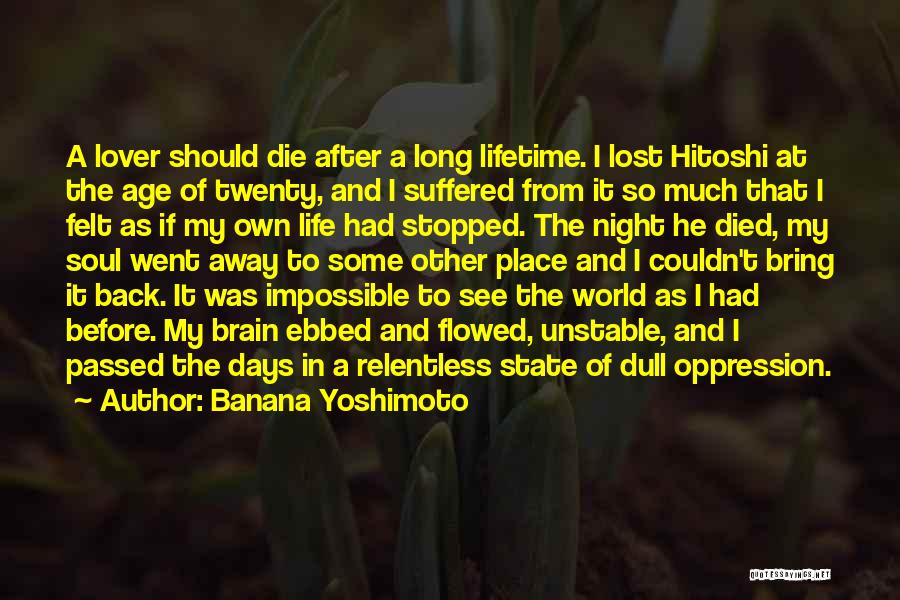 Banana Yoshimoto Quotes: A Lover Should Die After A Long Lifetime. I Lost Hitoshi At The Age Of Twenty, And I Suffered From