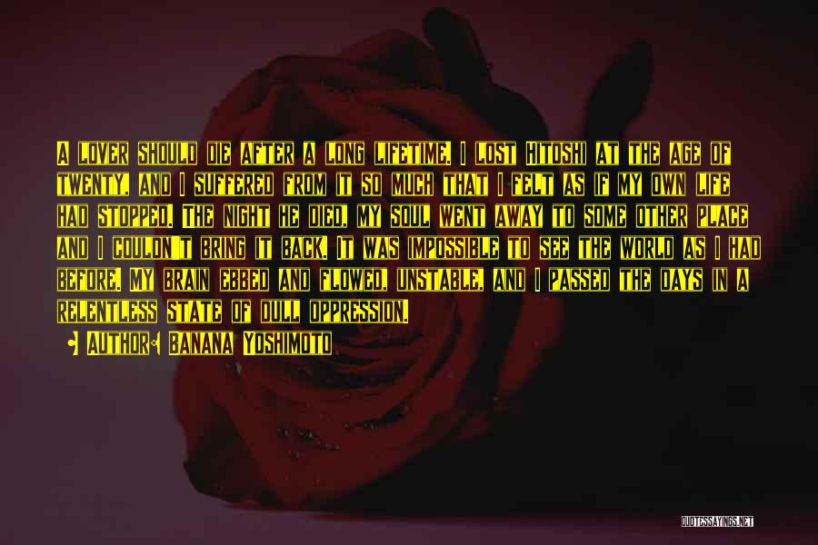 Banana Yoshimoto Quotes: A Lover Should Die After A Long Lifetime. I Lost Hitoshi At The Age Of Twenty, And I Suffered From
