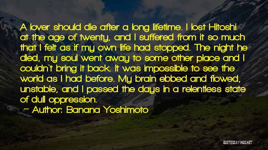 Banana Yoshimoto Quotes: A Lover Should Die After A Long Lifetime. I Lost Hitoshi At The Age Of Twenty, And I Suffered From