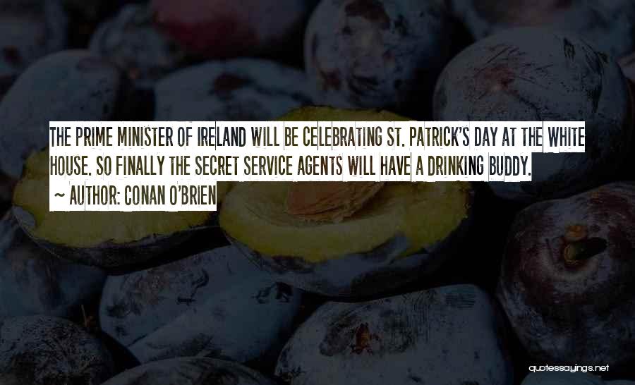 Conan O'Brien Quotes: The Prime Minister Of Ireland Will Be Celebrating St. Patrick's Day At The White House. So Finally The Secret Service