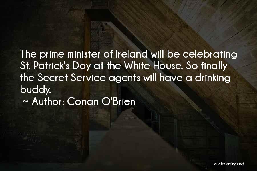 Conan O'Brien Quotes: The Prime Minister Of Ireland Will Be Celebrating St. Patrick's Day At The White House. So Finally The Secret Service