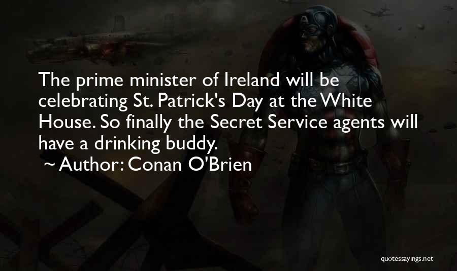 Conan O'Brien Quotes: The Prime Minister Of Ireland Will Be Celebrating St. Patrick's Day At The White House. So Finally The Secret Service