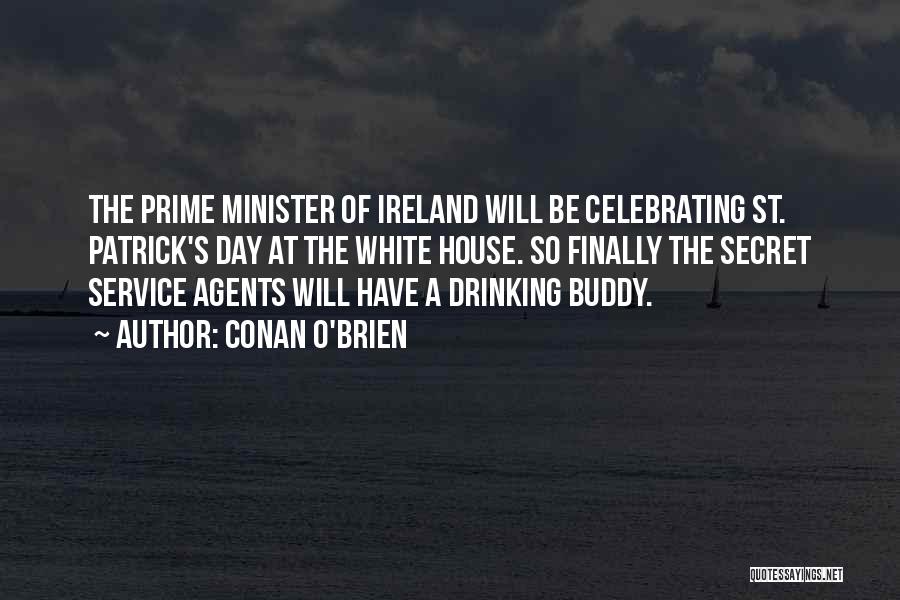 Conan O'Brien Quotes: The Prime Minister Of Ireland Will Be Celebrating St. Patrick's Day At The White House. So Finally The Secret Service