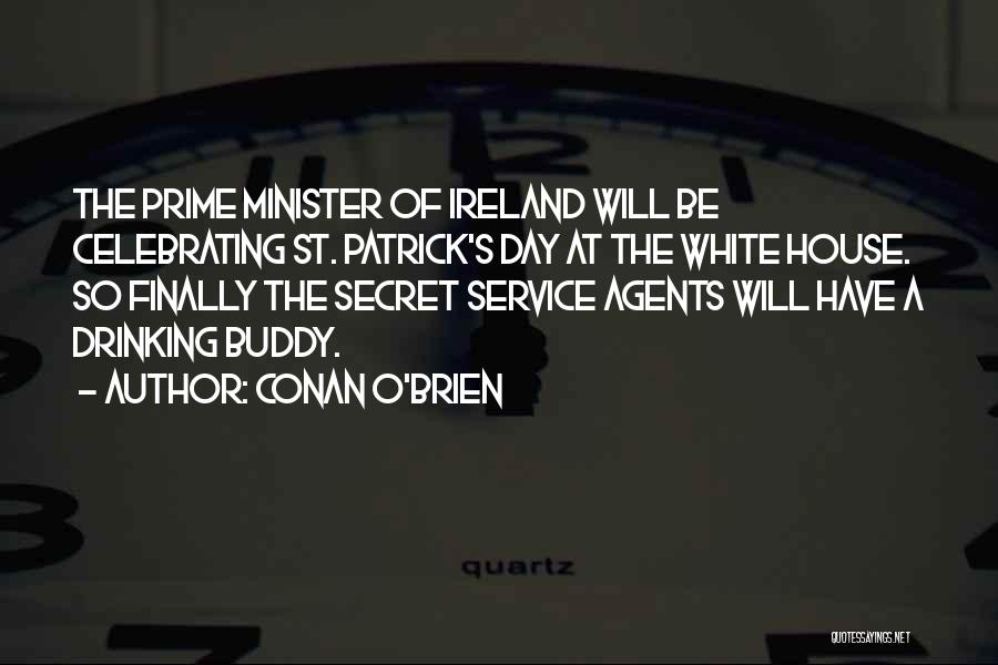 Conan O'Brien Quotes: The Prime Minister Of Ireland Will Be Celebrating St. Patrick's Day At The White House. So Finally The Secret Service