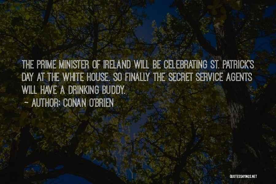 Conan O'Brien Quotes: The Prime Minister Of Ireland Will Be Celebrating St. Patrick's Day At The White House. So Finally The Secret Service