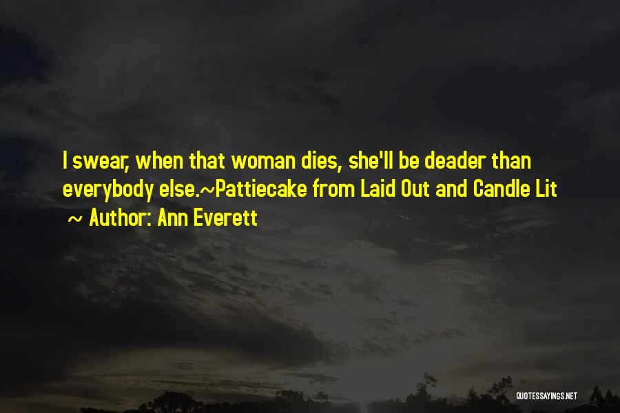 Ann Everett Quotes: I Swear, When That Woman Dies, She'll Be Deader Than Everybody Else.~pattiecake From Laid Out And Candle Lit