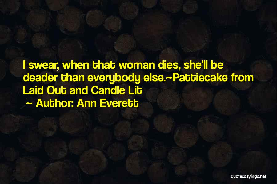 Ann Everett Quotes: I Swear, When That Woman Dies, She'll Be Deader Than Everybody Else.~pattiecake From Laid Out And Candle Lit