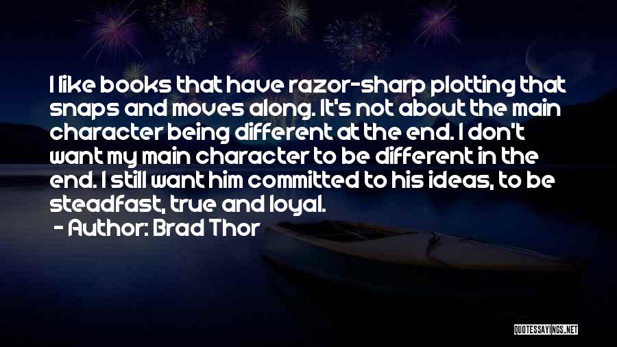 Brad Thor Quotes: I Like Books That Have Razor-sharp Plotting That Snaps And Moves Along. It's Not About The Main Character Being Different