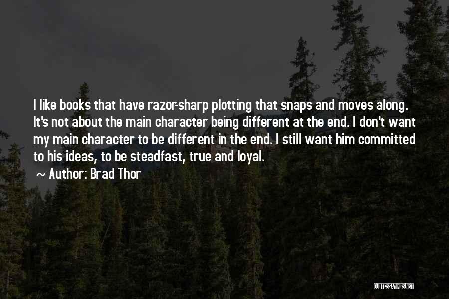 Brad Thor Quotes: I Like Books That Have Razor-sharp Plotting That Snaps And Moves Along. It's Not About The Main Character Being Different