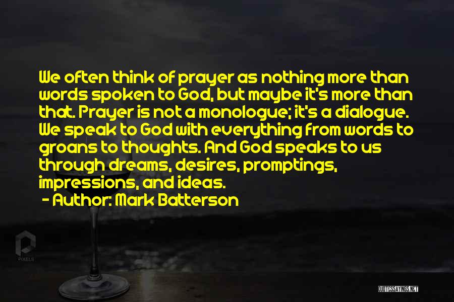 Mark Batterson Quotes: We Often Think Of Prayer As Nothing More Than Words Spoken To God, But Maybe It's More Than That. Prayer