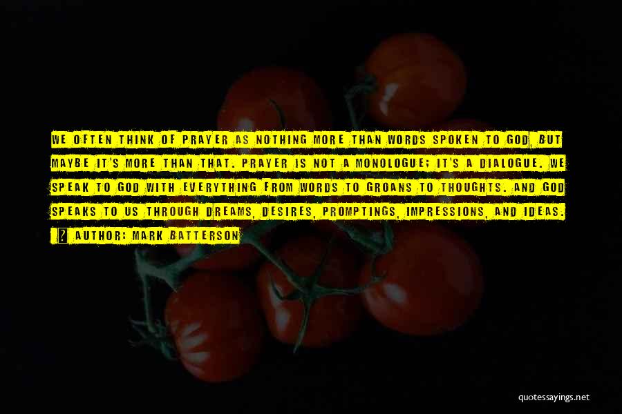 Mark Batterson Quotes: We Often Think Of Prayer As Nothing More Than Words Spoken To God, But Maybe It's More Than That. Prayer