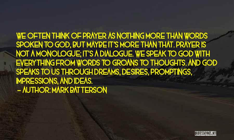 Mark Batterson Quotes: We Often Think Of Prayer As Nothing More Than Words Spoken To God, But Maybe It's More Than That. Prayer