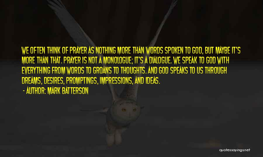 Mark Batterson Quotes: We Often Think Of Prayer As Nothing More Than Words Spoken To God, But Maybe It's More Than That. Prayer