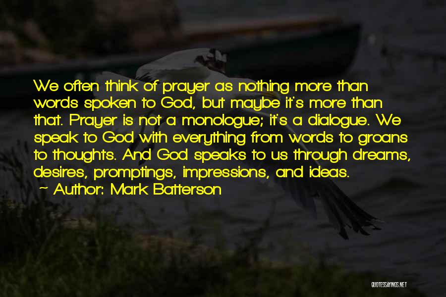 Mark Batterson Quotes: We Often Think Of Prayer As Nothing More Than Words Spoken To God, But Maybe It's More Than That. Prayer