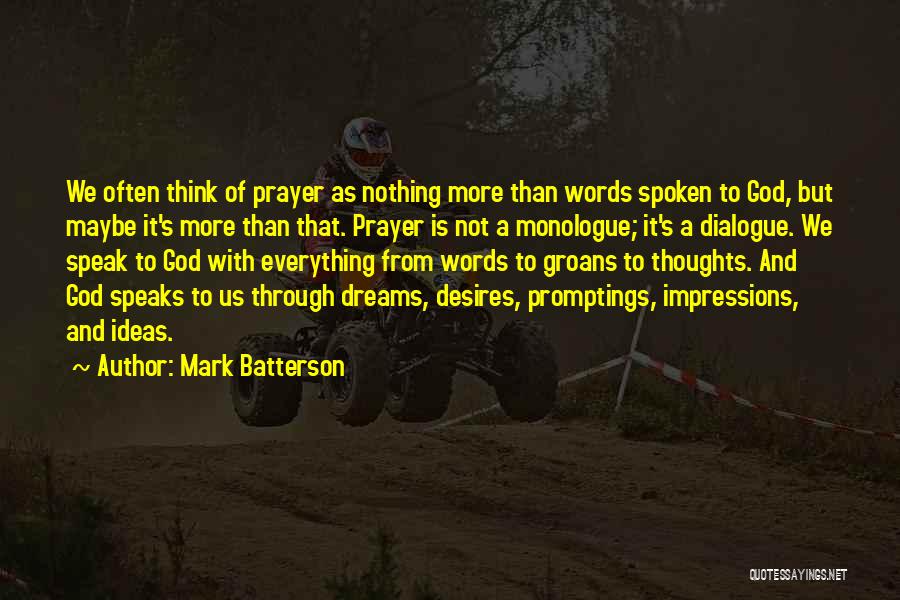 Mark Batterson Quotes: We Often Think Of Prayer As Nothing More Than Words Spoken To God, But Maybe It's More Than That. Prayer