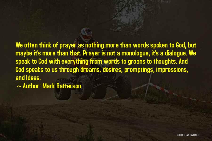 Mark Batterson Quotes: We Often Think Of Prayer As Nothing More Than Words Spoken To God, But Maybe It's More Than That. Prayer
