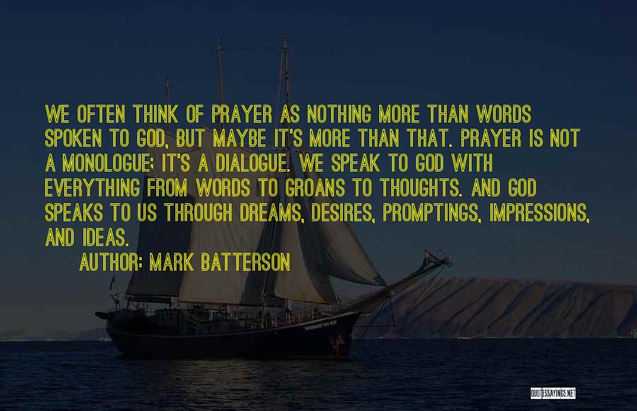 Mark Batterson Quotes: We Often Think Of Prayer As Nothing More Than Words Spoken To God, But Maybe It's More Than That. Prayer